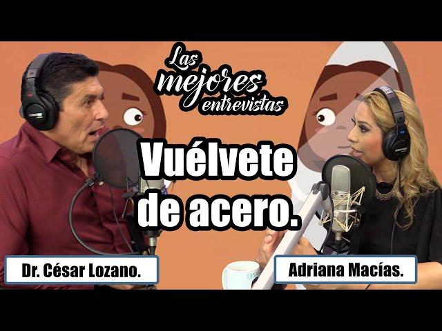 Cómo dejar de ser de cristal y volverte de acero | Entrevista Adriana Macías | César Lozano.