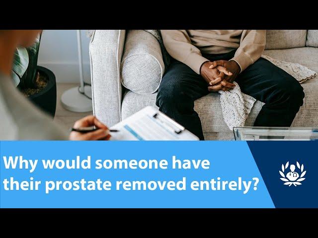 Why would someone have their prostate removed entirely?