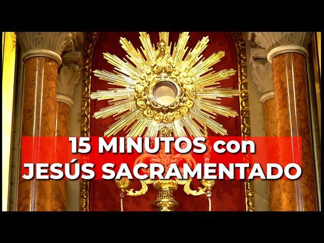 Oración PODEROSA con JESÚS SACRAMENTADO | 15 minutos en el Santísimo