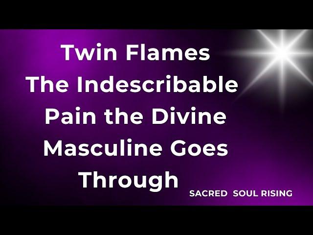 Twin Flames  The Indescribable Pain the Divine Masculine Goes Through 