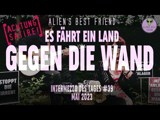 ES FÄHRT EIN LAND GEGEN DIE WAND - Intermezzo des Tages #39 - Alien's Best Friend