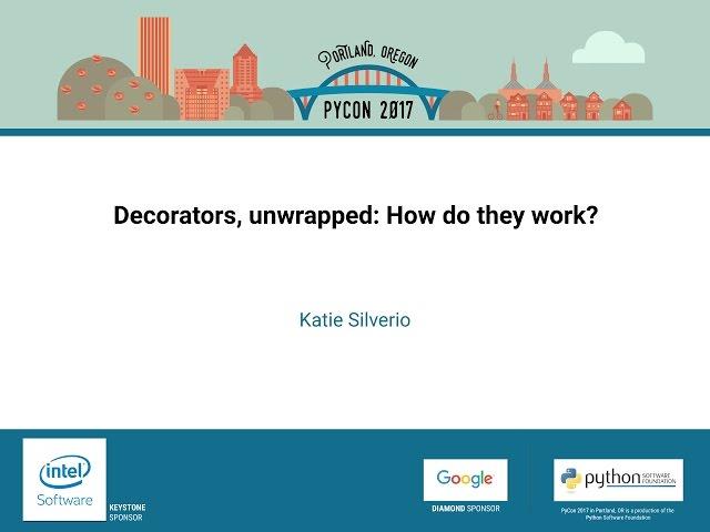 Katie Silverio   Decorators, unwrapped How do they work   PyCon 2017