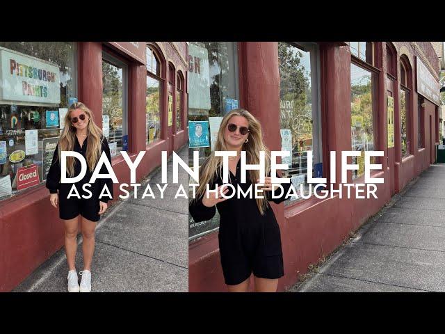 DAY IN THE LIFE AS A STAY AT HOME DAUGHTER