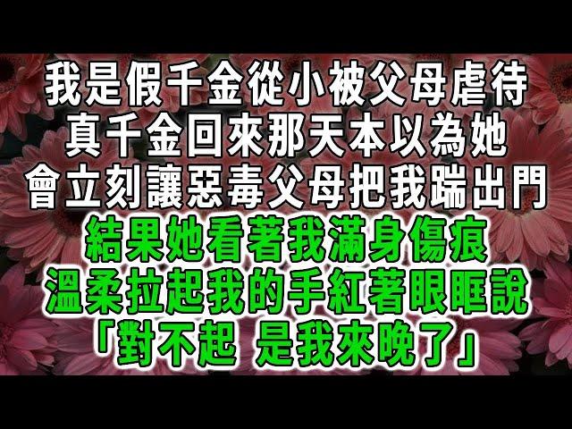 我是假千金從小被父母虐待，真千金回來那天本以為她，會立刻讓惡毒父母把我踹出們，結果她看著我滿身傷痕，溫柔拉起我的手紅著眼眶說「對不起 是我來晚了」#荷上清風#爽文