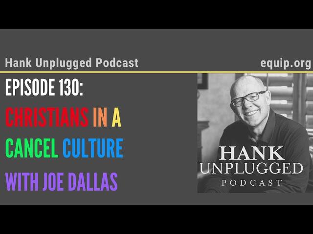 Christians in a Cancel Culture with Joe Dallas (Hank Unplugged Podcast)