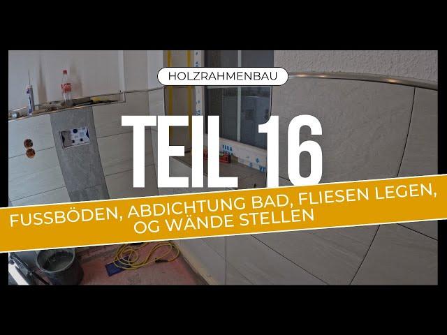 Holzrahmenbau Teil 16: Fußböden, Abdichtung Bad, Fliesen legen, OG Wände stellen