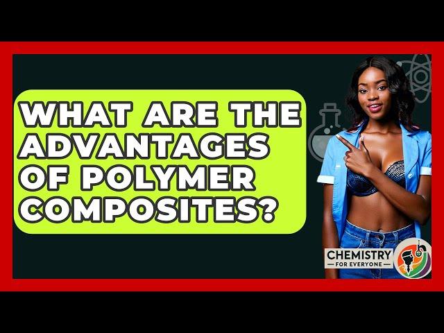 What Are The Advantages Of Polymer Composites? - Chemistry For Everyone