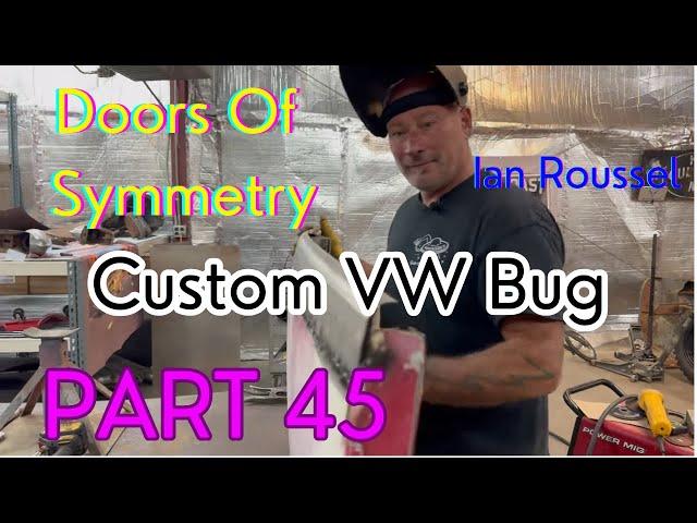 Part 45! 1968 VW Radical Custom Ian Roussel Fabricating The Doors Of Symmetry 