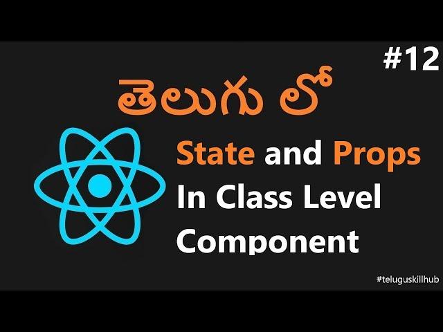 State and Props in Class Component in ReactJs - 12 - ReactJs in telugu