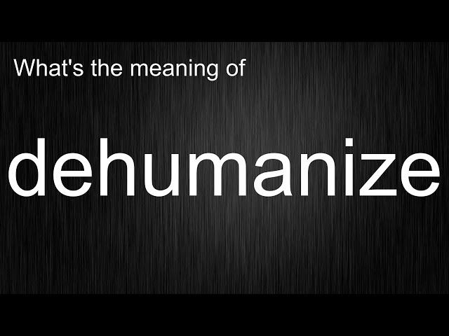 What's the meaning of "dehumanize", How to pronounce dehumanize?