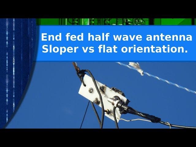 Ham Radio experiment - End fed half wave antenna sloper vs flat horizontal orientation.