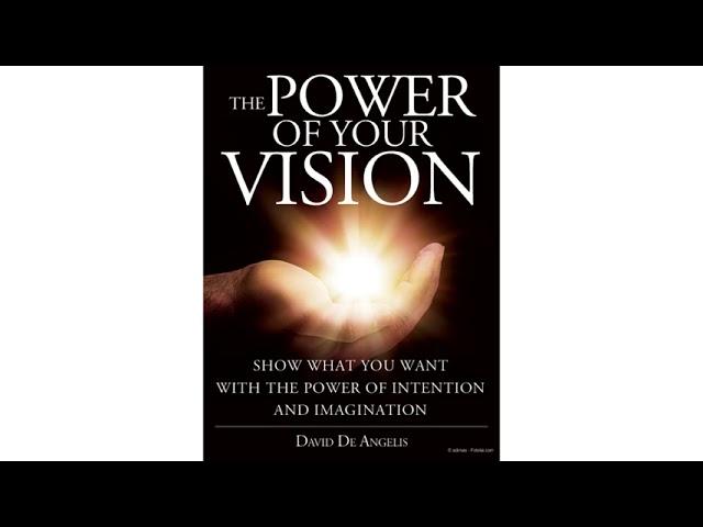 The Power of your Vision: Show what you want with the Power of Intention and Imagination