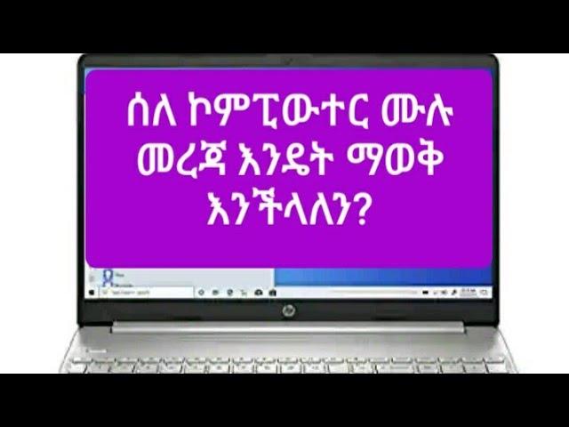 ሰለ አንድ ኮምፒውተር (Laptop) ሙሉ መረጃ(System Information) እንዴት ማወቅ እንችላለን? ኮምፒውተር ለመግዛት ካሰቡ ይህ ቪዲዮ ይጠቅማችኋል!