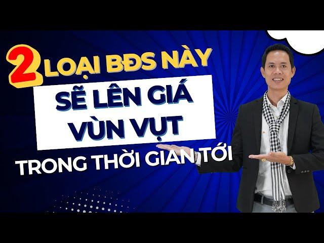 2 loại BĐS này sẽ lên giá vùn vụt trong thời gian tới | Hiệp Bất Động Sản Official