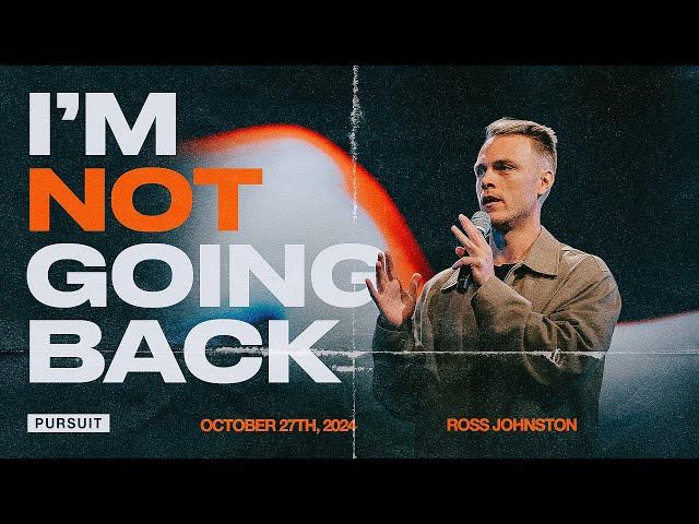 I'm not Going Back | The Pursuit | Ross Johnston | 10.27.24