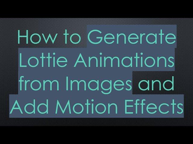 How to Generate Lottie Animations from Images and Add Motion Effects