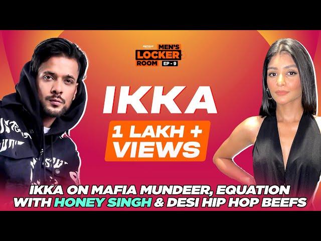 Ikka on Mafia Mundeer, Honey Singh & Desi Hip Hop Beefs | Sadhika Sehgal | Men's Locker Room Ep. 09