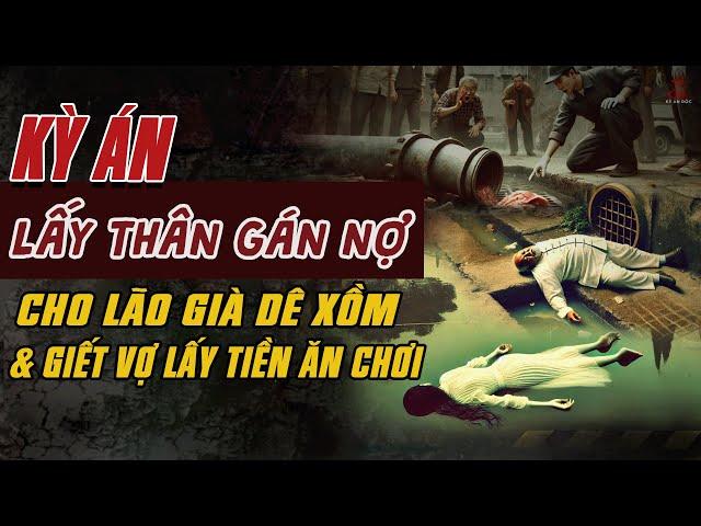 Kỳ Án Trung Quốc: LẤY THÂN GÁN NỢ Cho Lão Già DÊ XỒM Và CHỒNG GIẾT VỢ LẤY TIỀN #giaimakyan