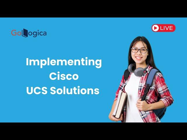 Live | Implementing Cisco UCS Solutions | Step-by-Step Guide | GoLogica