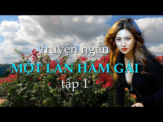 Một lần hám gái – tập 1 | Truyện ngắn Sáng tác