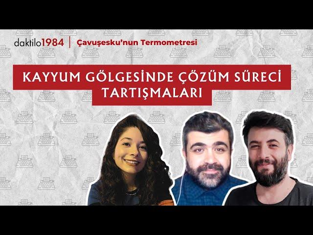 Kayyum Gölgesinde Çözüm Süreci Tartışmaları | Çavuşesku'nun Termometresi #224