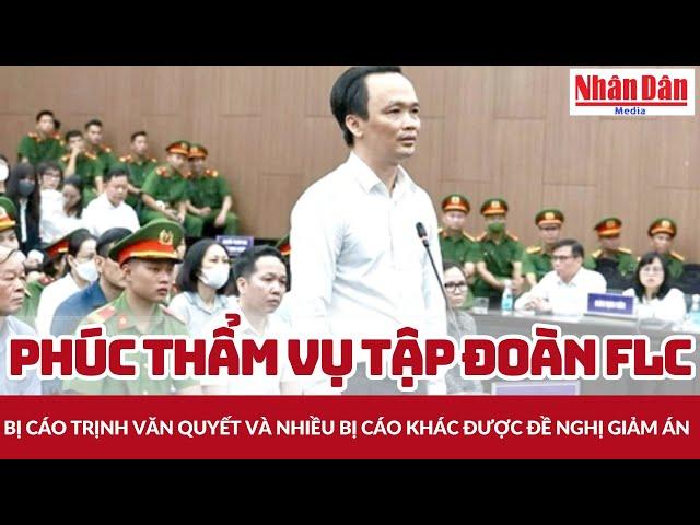 Phúc thẩm vụ Tập đoàn FLC: Bị cáo Trịnh Văn Quyết và nhiều bị cáo khác được đề nghị giảm án