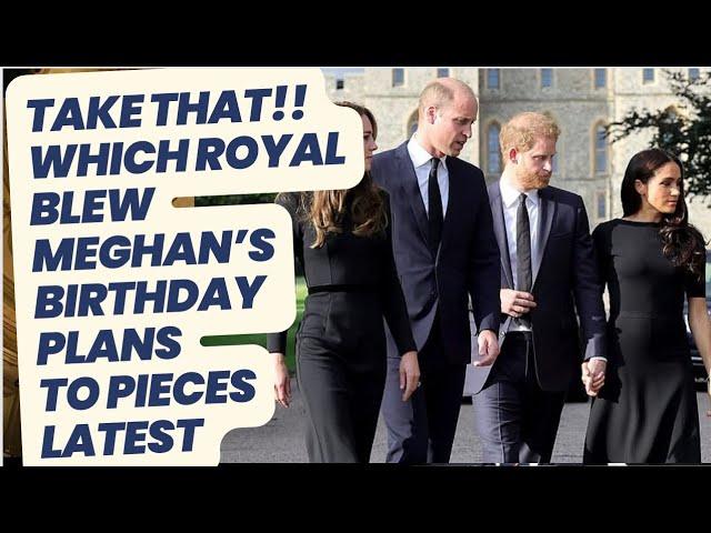 THIS ROYAL BLEW MEGHAN’S BIRTHDAY PLANS TO SMITHEREENS FURIOUS .. HOW? #meghan #meghanmarkle