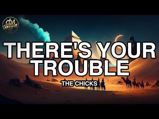 The Chicks - There's Your Trouble (Lyrics)