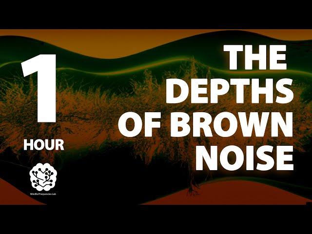 The Depths of Brown Noise | 1 hr | Brown Noise: A Sonic Wellness Journey | Meditation, Study