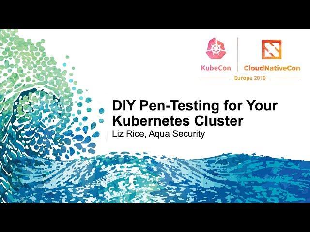 DIY Pen-Testing for Your Kubernetes Cluster - Liz Rice, Aqua Security