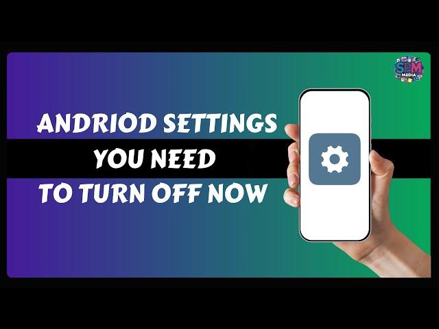 Android Settings You Need To Turn Off Now