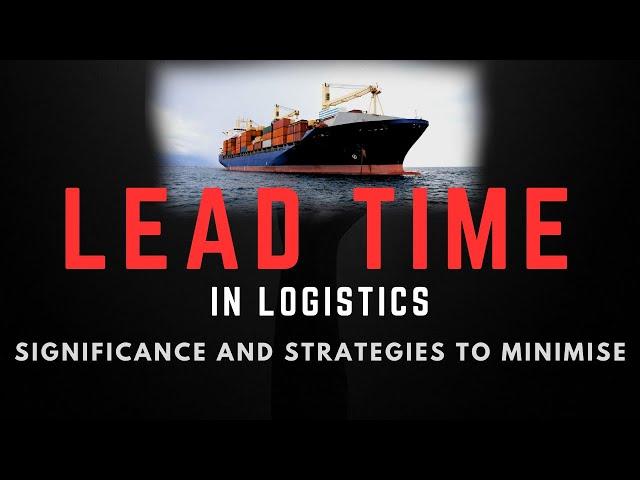 Lead Time || Lead Time in Supply Chain || Lead Time in Logistics || Significance and Strategies