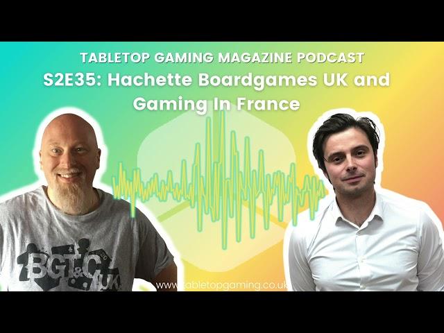 S2E35: Hachette Boardgames UK and Gaming In France | Tabletop Gaming Podcast