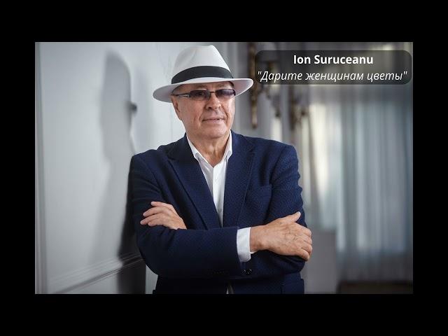 Ion Suruceanu - Дарите женщинам цветы