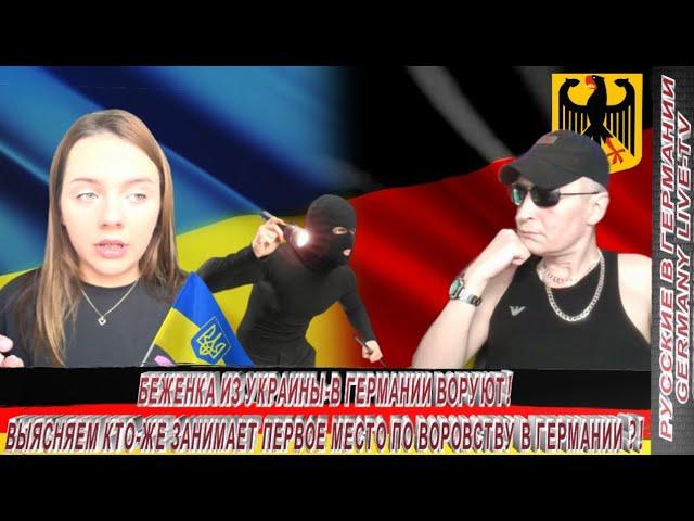 БЕЖЕНКА ИЗ УКРАИНЫ В ГЕРМАНИИ ВОРУЮТ! ВЫЯСНЯЕМ КТО-ЖЕ ЗАНИМАЕТ ПЕРВОЕ МЕСТО ПО ВОРОВСТВУ В ГЕРМАНИИ?