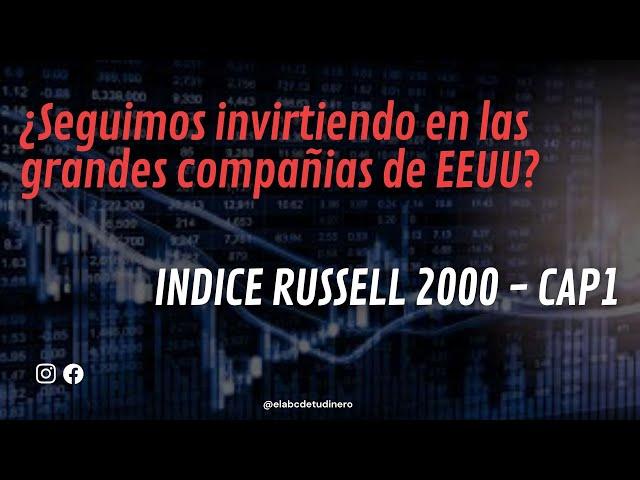 ¿Seguimos invirtiendo en las grandes compañias de EEUU? INDICE RUSSELL 2000 - CAP1