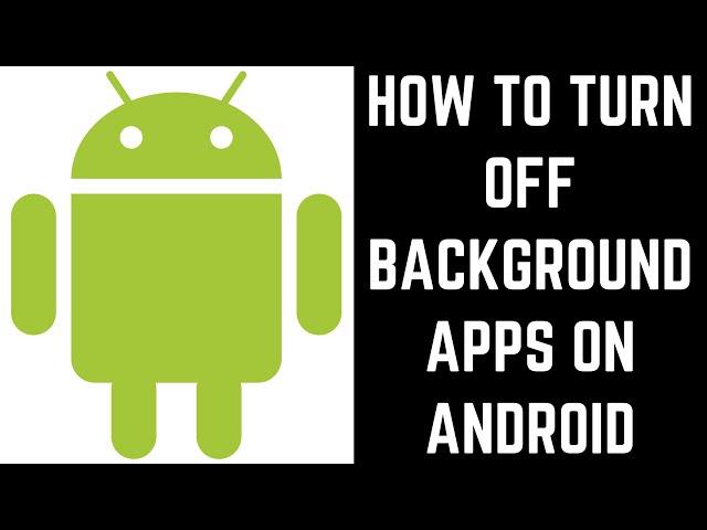 How to Turn Off Background Apps on Android