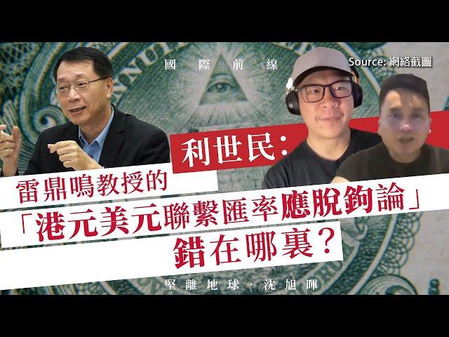 【國際前線 082】利世民：雷鼎鳴教授的「港元美元聯繫匯率應脫鉤論」錯在哪裏？(上)