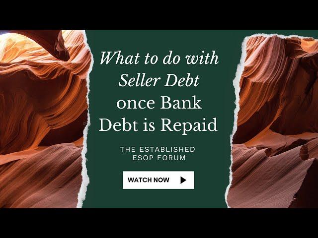 The Established ESOP Forum: What to do with Seller Debt once Bank Debt is Repaid