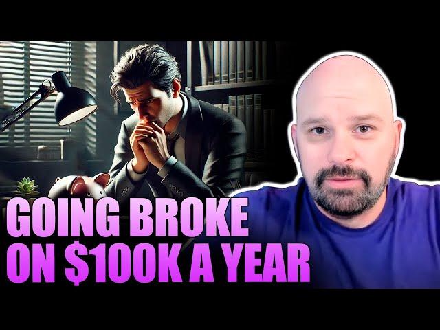 GOING BROKE on $100,000 A YEAR