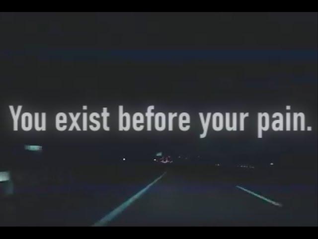 You exist before your pain