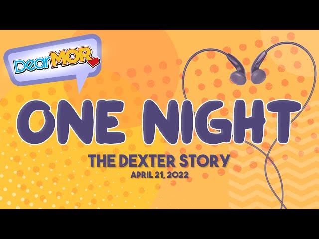 Dear MOR: "One Night" The Dexter Story 04-21-22