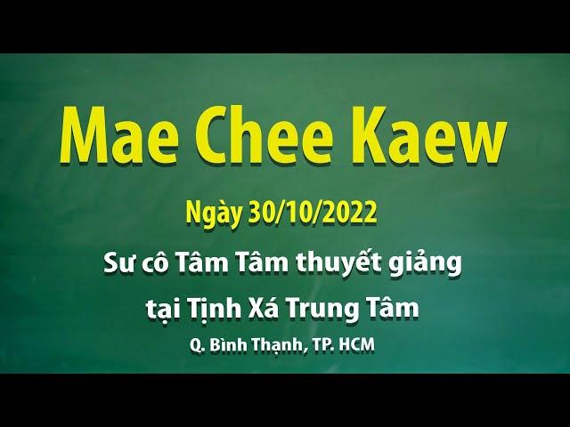 Mae Chee Kaew - Ngày 30/10/2022 - Sư Cô Tâm Tâm thuyết giảng tại Tịnh Xá Trung Tâm