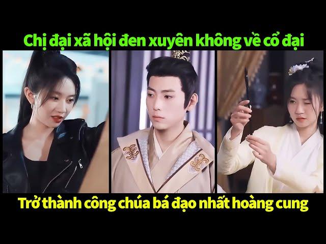 Nữ sát thủ xuyên không về thời cổ đại, trở thành công chúa bá đạo nhất hoàng cung | Phim trung quốc