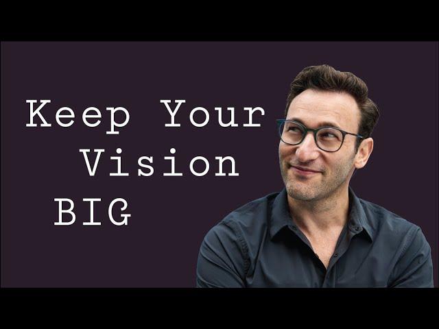 Keep Your Vision BIG | Simon Sinek