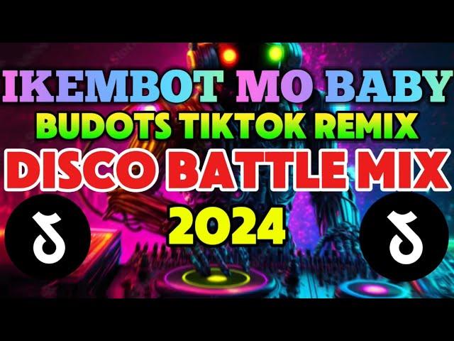 IKEMBOT MO BABY, BUDOTS TIKTOK REMIX ,DISCO BATTLE MIX 2024