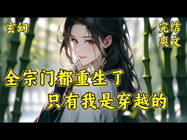 【全宗门都重生了，只有我是穿越的】盛宁怎么也没想到，书中女主的最强舔狗团——无敌宗，整个宗门上下都重生了。上一世被女主残害灭门的无敌宗所有弟子，如今全部与女主反目成仇...