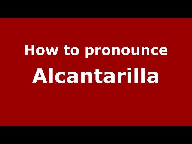 How to pronounce Alcantarilla (Spanish/Spain) - PronounceNames.com