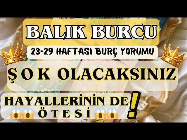 BALIK BURCU  ŞOK OLACAKSINIZ HAYALLERİNİN DE ÖTESİ️