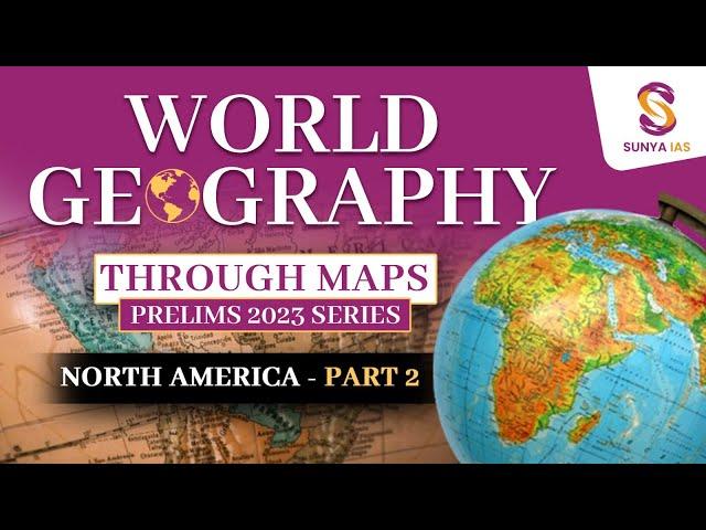 World Geography Mapping Series | North America-Part 2 | UPSC CSE Prelims 2024 | Sunya IAS